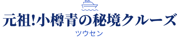 元祖！小樽青の秘境クルーズ【公式】｜小樽運河発(株)ツウセン